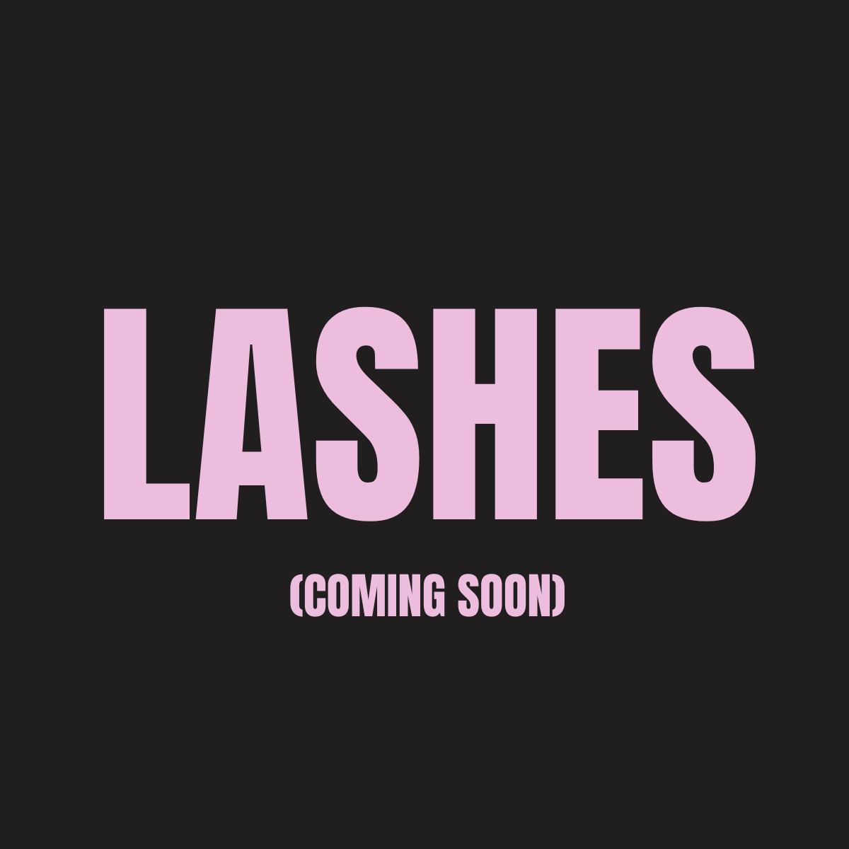 Lashes (Coming Soon)Learn More
